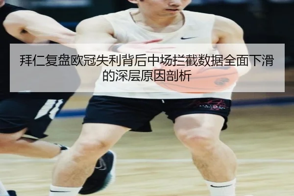 拜仁复盘欧冠失利背后中场拦截数据全面下滑的深层原因剖析
