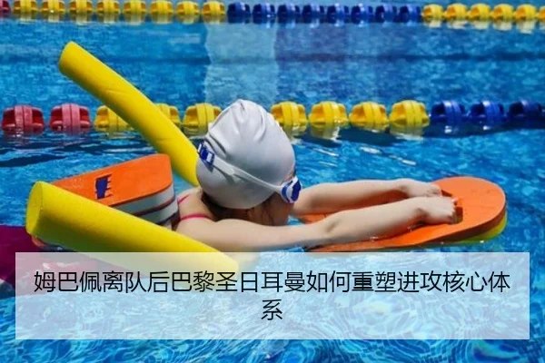 姆巴佩离队后巴黎圣日耳曼如何重塑进攻核心体系